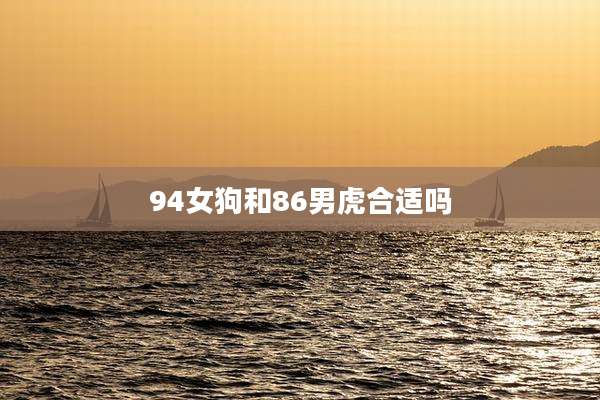 94女狗和86男虎合适吗