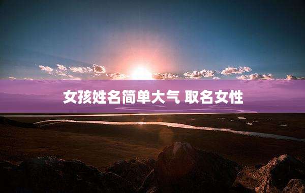 女孩姓名简单大气 取名女性