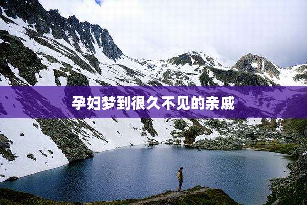 孕妇梦到很久不见的亲戚