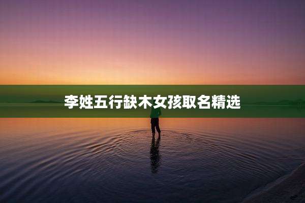 李姓五行缺木女孩取名精选