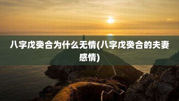 八字戊癸合为什么无情(八字戊癸合的夫妻感情)