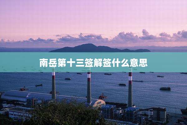 南岳第十三签解签什么意思