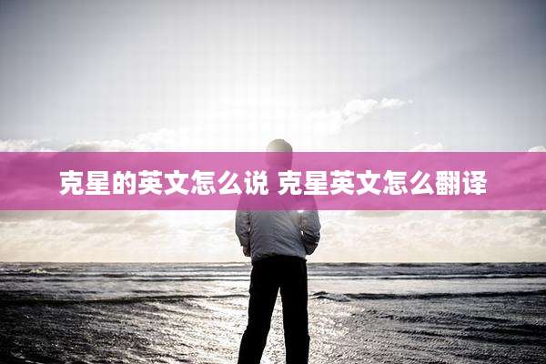 克星的英文怎么说 克星英文怎么翻译