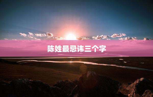 陈姓最忌讳三个字