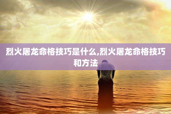 烈火屠龙命格技巧是什么,烈火屠龙命格技巧和方法