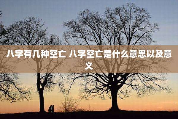 八字有几种空亡 八字空亡是什么意思以及意义