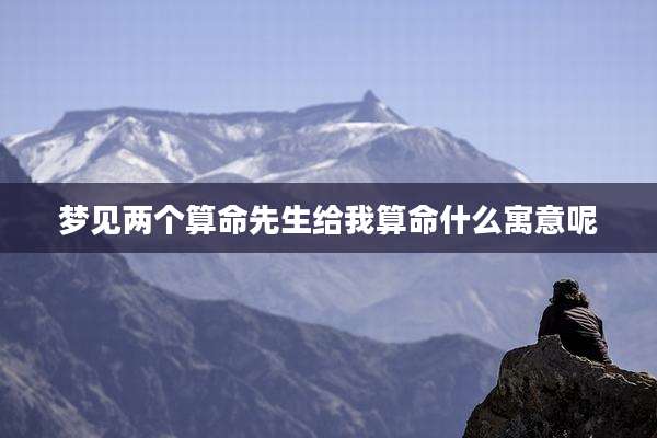 梦见两个算命先生给我算命什么寓意呢