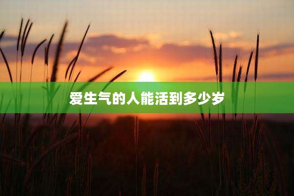 爱生气的人能活到多少岁