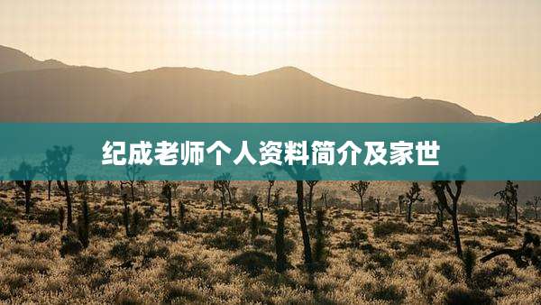 纪成老师个人资料简介及家世