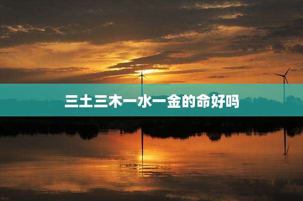 三土三木一水一金的命好吗