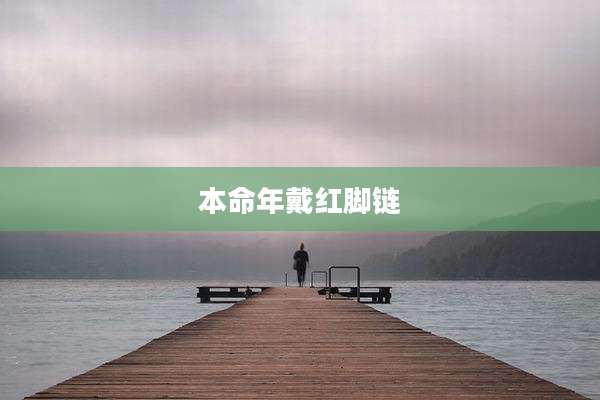 本命年戴红脚链