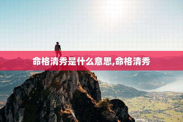 命格清秀是什么意思,命格清秀
