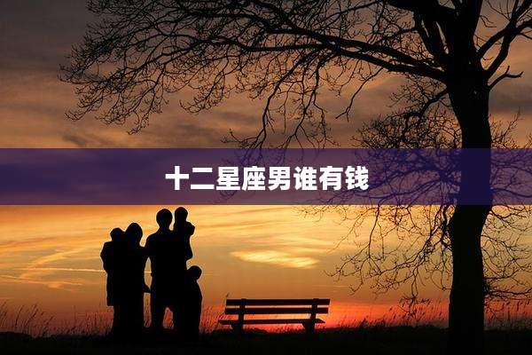 十二星座男谁有钱