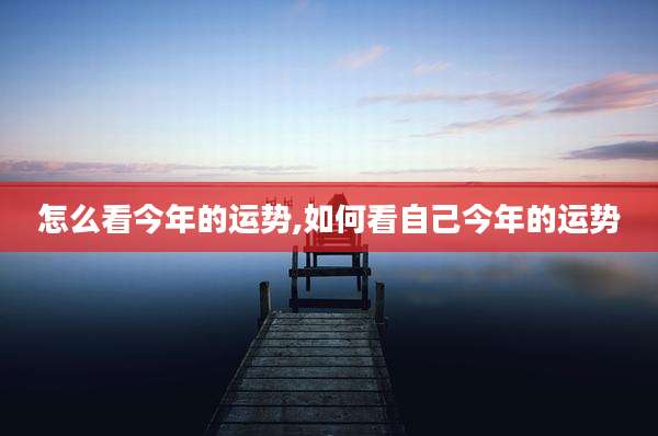 怎么看今年的运势,如何看自己今年的运势