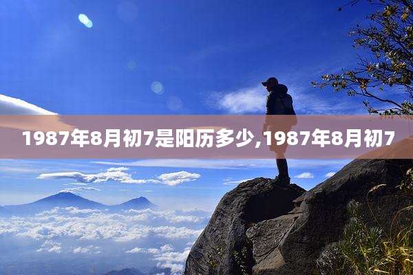 1987年8月初7是阳历多少,1987年8月初7
