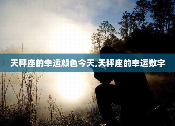 天秤座的幸运颜色今天,天秤座的幸运数字