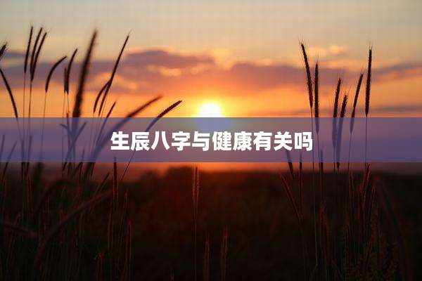 生辰八字与健康有关吗