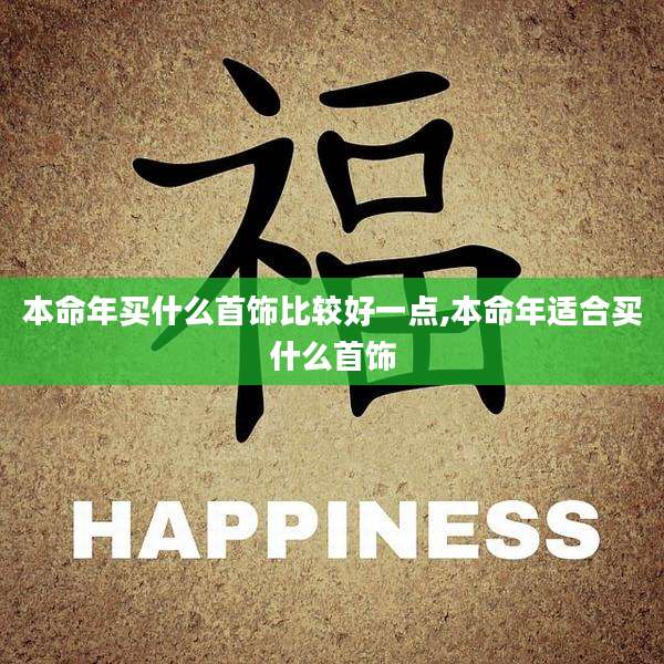 本命年买什么首饰比较好一点,本命年适合买什么首饰