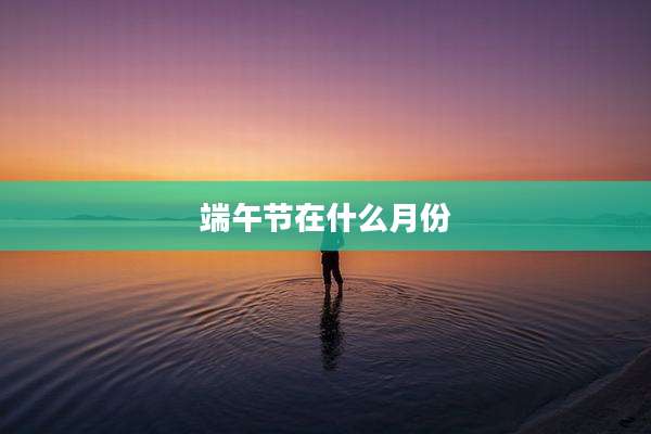 端午节在什么月份