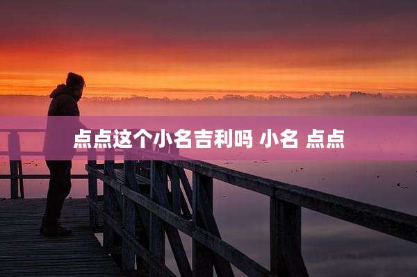 点点这个小名吉利吗 小名 点点