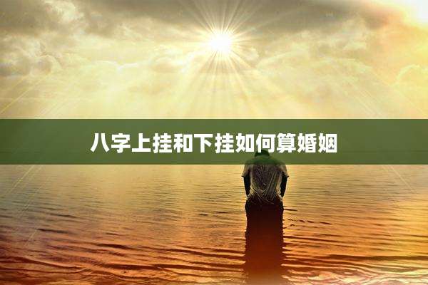 八字上挂和下挂如何算婚姻