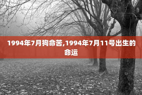 1994年7月狗命苦,1994年7月11号出生的命运
