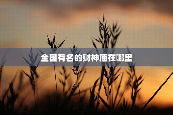 全国有名的财神庙在哪里