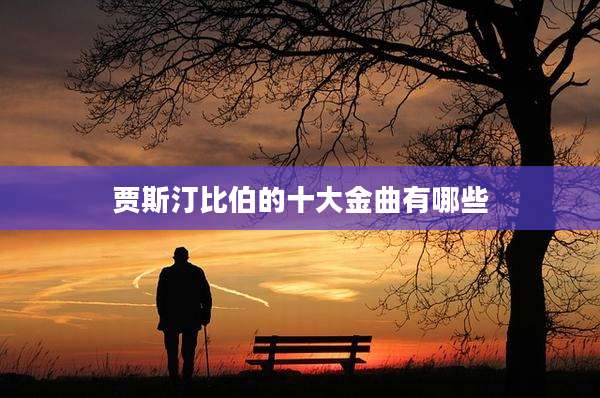 贾斯汀比伯的十大金曲有哪些