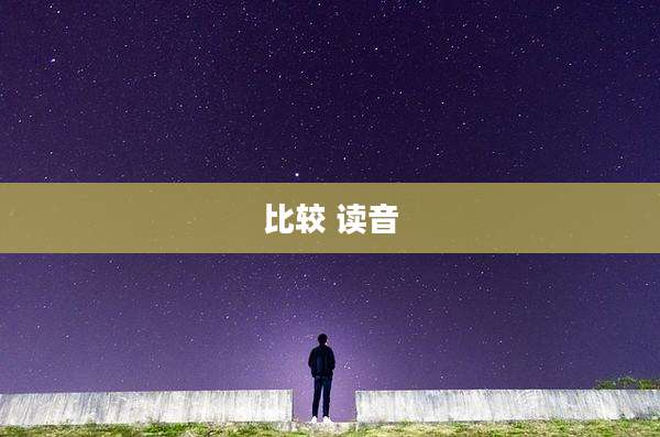 比较 读音