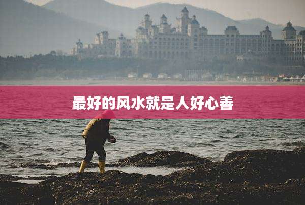 最好的风水就是人好心善