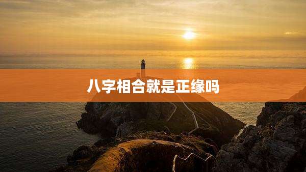 八字相合就是正缘吗