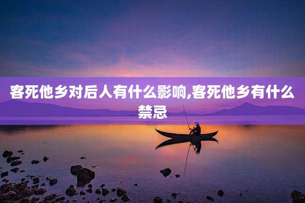 客死他乡对后人有什么影响,客死他乡有什么禁忌