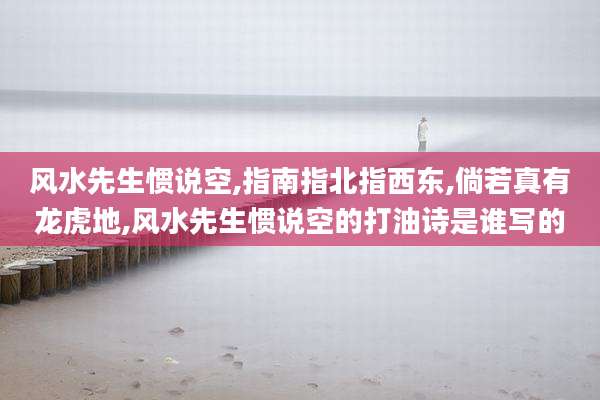 风水先生惯说空,指南指北指西东,倘若真有龙虎地,风水先生惯说空的打油诗是谁写的