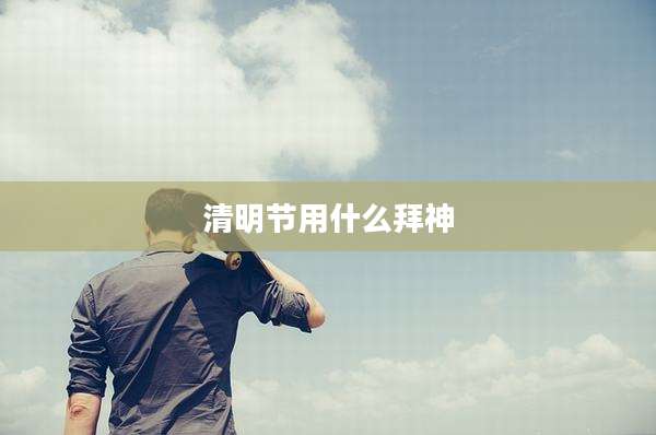 清明节用什么拜神