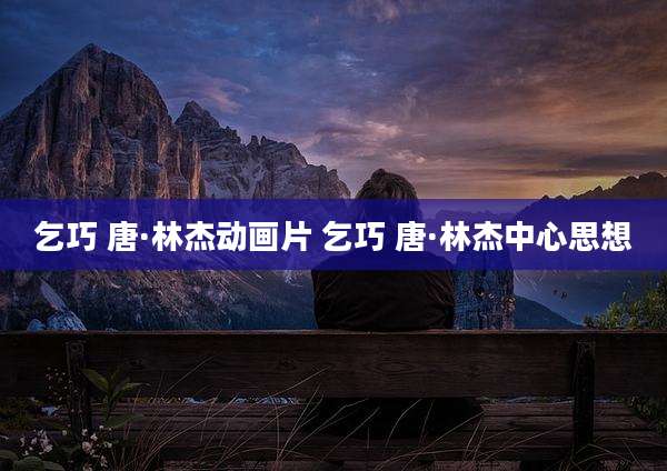 乞巧 唐·林杰动画片 乞巧 唐·林杰中心思想
