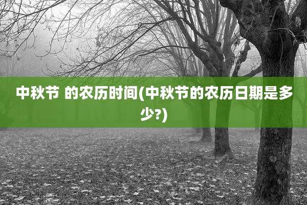 中秋节 的农历时间(中秋节的农历日期是多少?)