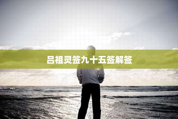吕祖灵签九十五签解签
