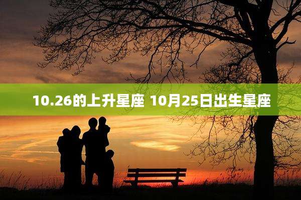 10.26的上升星座 10月25日出生星座