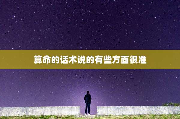 算命的话术说的有些方面很准
