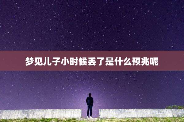 梦见儿子小时候丢了是什么预兆呢