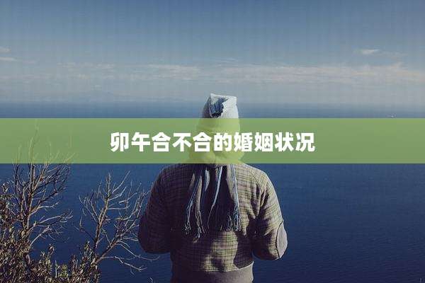 卯午合不合的婚姻状况