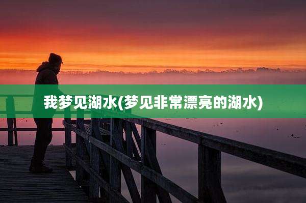 我梦见湖水(梦见非常漂亮的湖水)