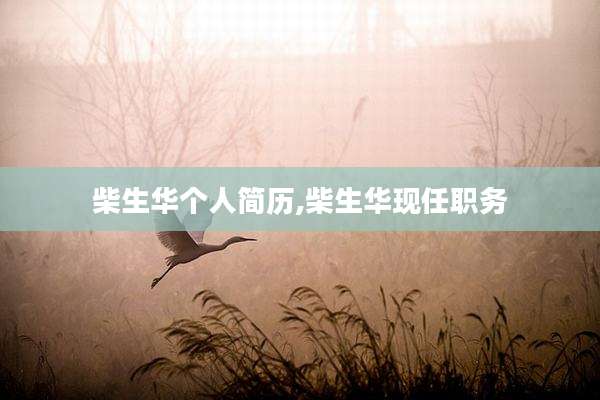柴生华个人简历,柴生华现任职务