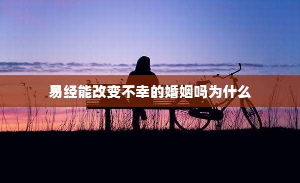 易经能改变不幸的婚姻吗为什么