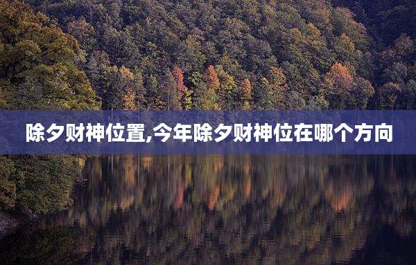 除夕财神位置,今年除夕财神位在哪个方向