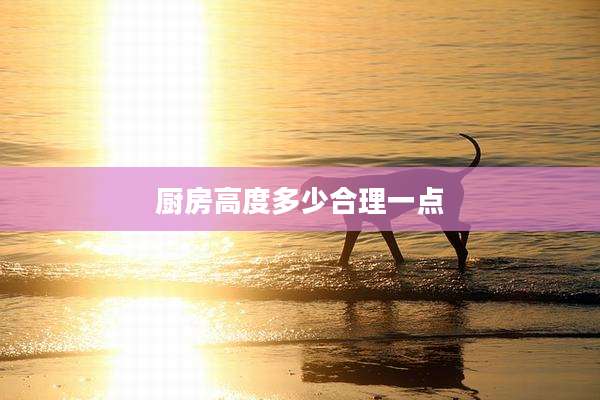 厨房高度多少合理一点