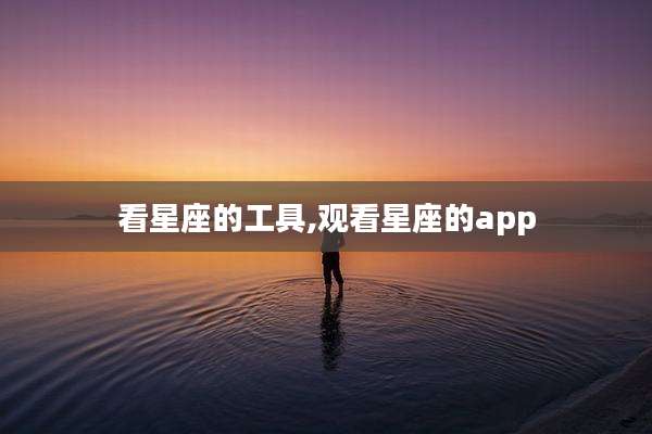看星座的工具,观看星座的app