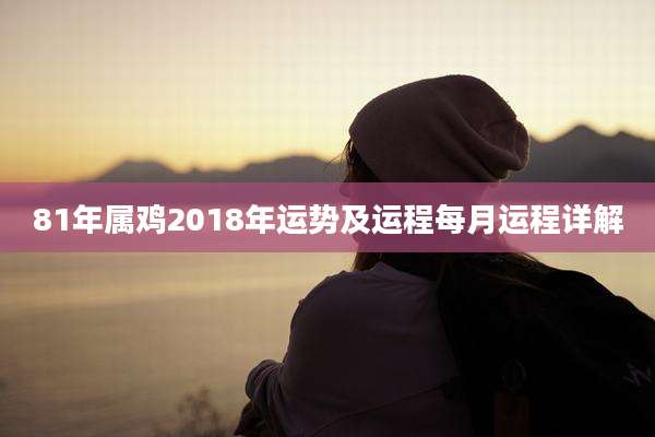 81年属鸡2018年运势及运程每月运程详解