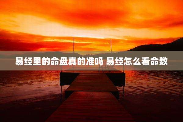 易经里的命盘真的准吗 易经怎么看命数