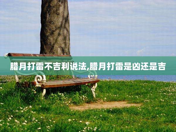 腊月打雷不吉利说法,腊月打雷是凶还是吉